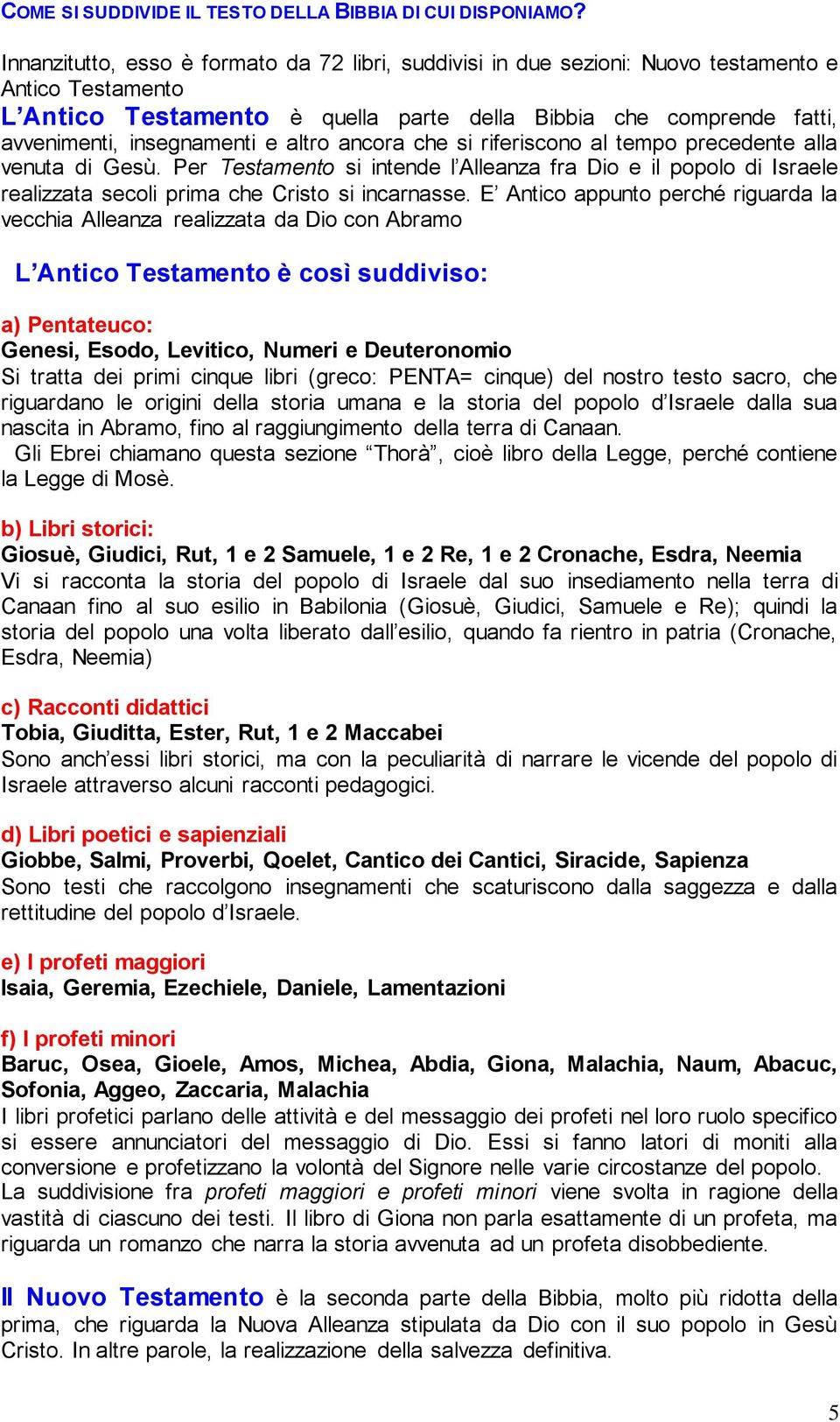 e altro ancora che si riferiscono al tempo precedente alla venuta di Gesù. Per Testamento si intende l Alleanza fra Dio e il popolo di Israele realizzata secoli prima che Cristo si incarnasse.