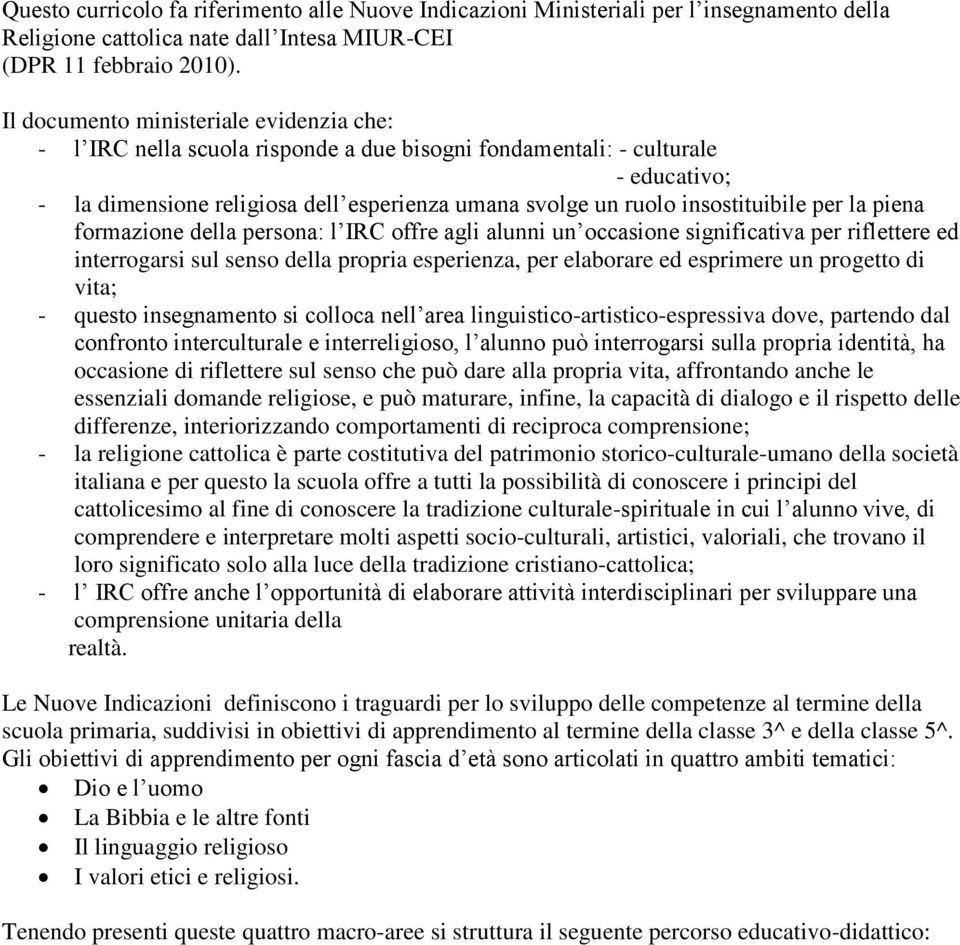 insostituibile per la piena formazione della persona: l IRC offre agli alunni un occasione significativa per riflettere ed interrogarsi sul senso della propria esperienza, per elaborare ed esprimere