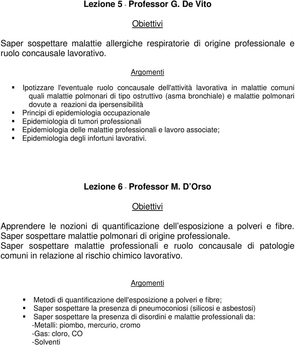 ipersensibilità Principi di epidemiologia occupazionale Epidemiologia di tumori professionali Epidemiologia delle malattie professionali e lavoro associate; Epidemiologia degli infortuni lavorativi.