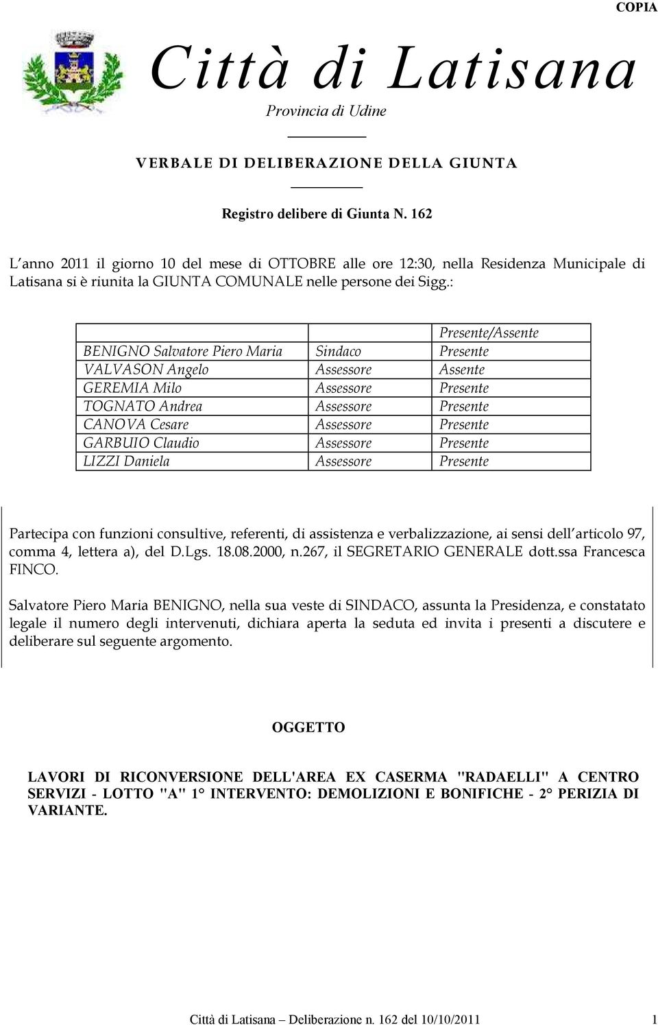 : Presente/Assente BENIGNO Salvatore Piero Maria Sindaco Presente VALVASON Angelo Assessore Assente GEREMIA Milo Assessore Presente TOGNATO Andrea Assessore Presente CANOVA Cesare Assessore Presente