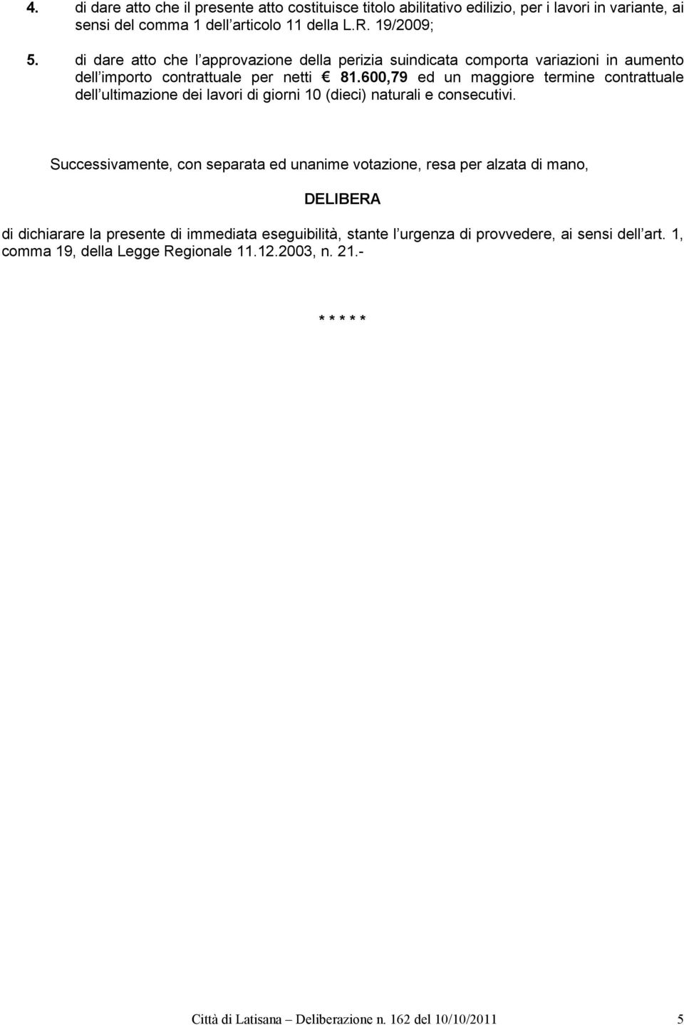 600,79 ed un maggiore termine contrattuale dell ultimazione dei lavori di giorni 10 (dieci) naturali e consecutivi.