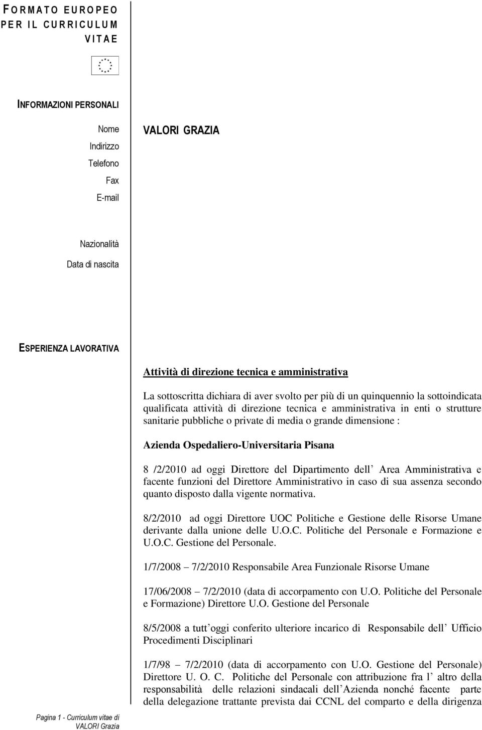 sanitarie pubbliche o private di media o grande dimensione : Azienda Ospedaliero-Universitaria Pisana 8 /2/2010 ad oggi Direttore del Dipartimento dell Area Amministrativa e facente funzioni del