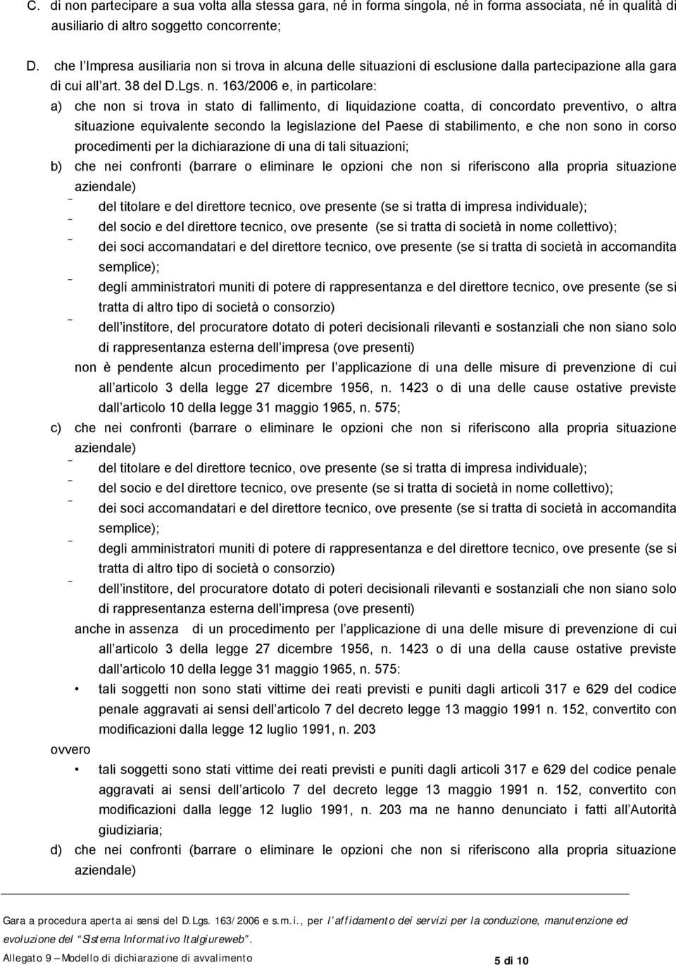 n si trova in alcuna delle situazioni di esclusione dalla partecipazione alla gara di cui all art. 38 del D.Lgs. n.