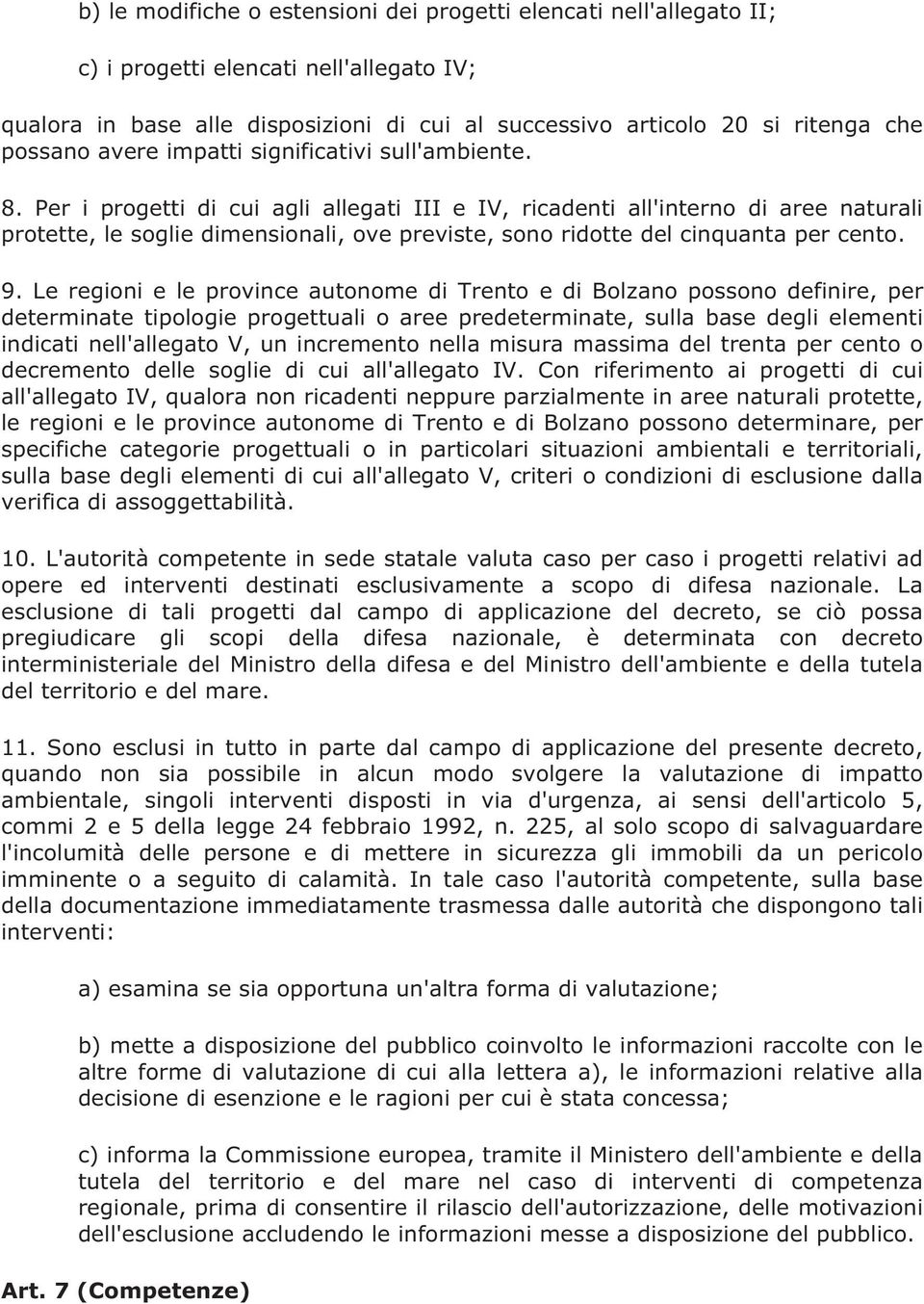 Per i progetti di cui agli allegati III e IV, ricadenti all'interno di aree naturali protette, le soglie dimensionali, ove previste, sono ridotte del cinquanta per cento. 9.