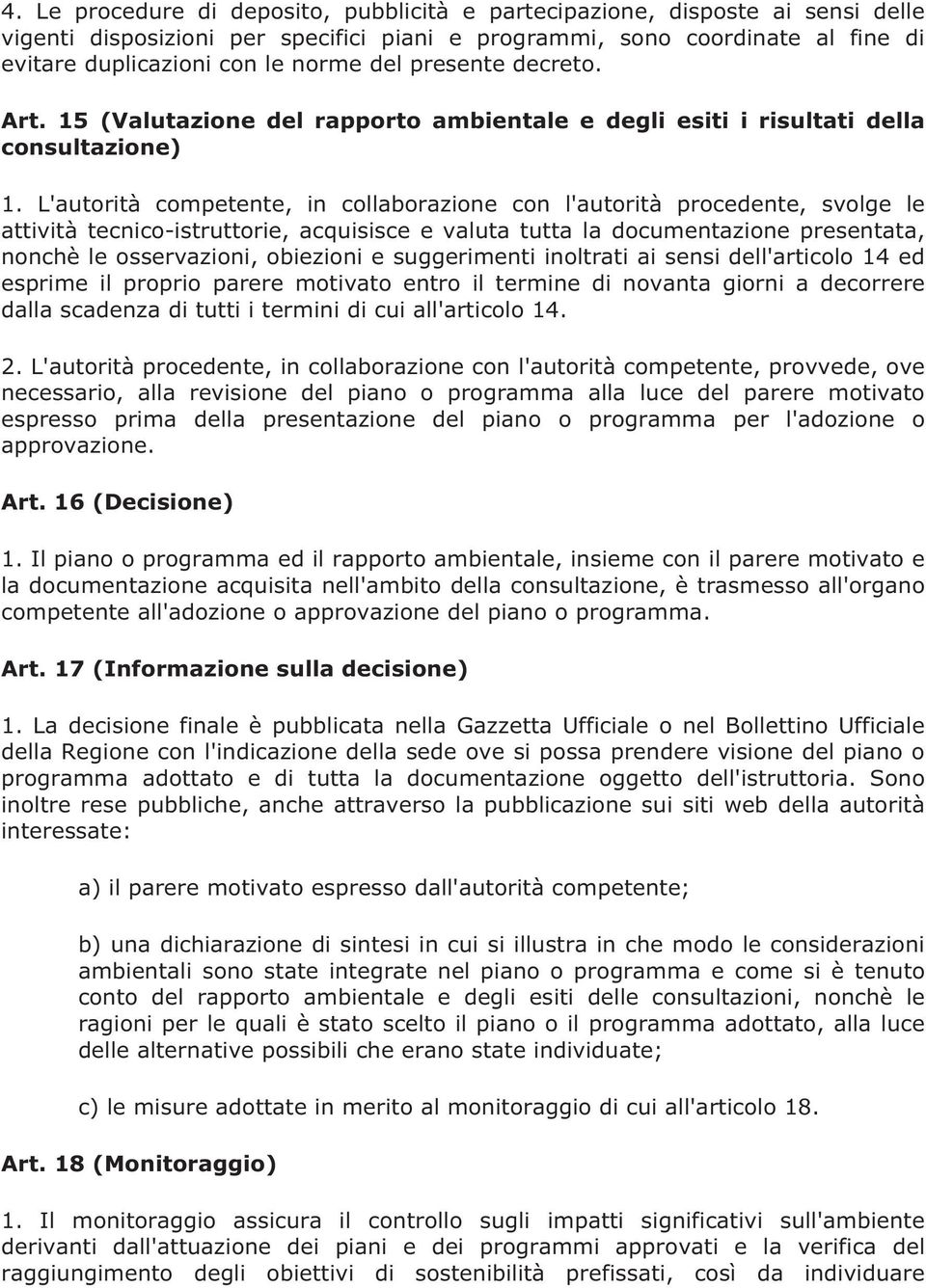 L'autorità competente, in collaborazione con l'autorità procedente, svolge le attività tecnico-istruttorie, acquisisce e valuta tutta la documentazione presentata, nonchè le osservazioni, obiezioni e