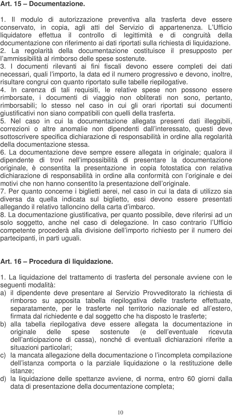 La regolarità della documentazione costituisce il presupposto per l ammissibilità al rimborso delle spese sostenute. 3.