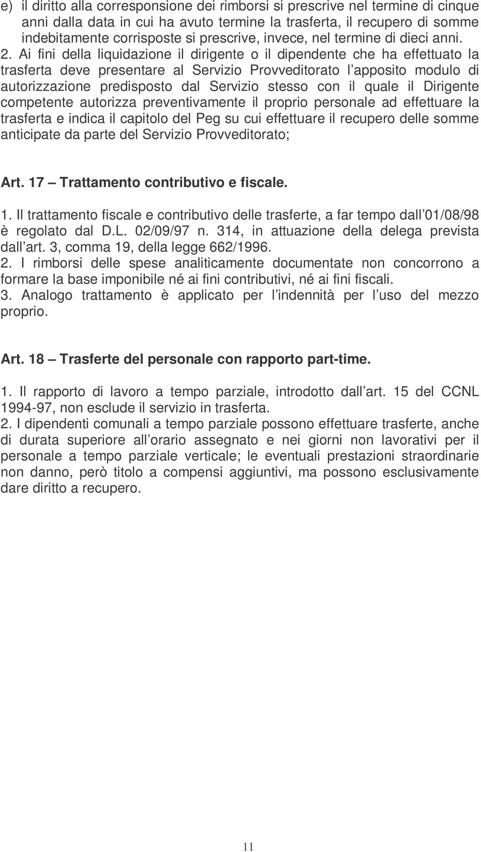 Ai fini della liquidazione il dirigente o il dipendente che ha effettuato la trasferta deve presentare al Servizio Provveditorato l apposito modulo di autorizzazione predisposto dal Servizio stesso