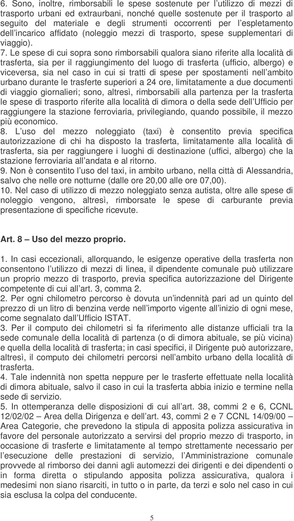 Le spese di cui sopra sono rimborsabili qualora siano riferite alla località di trasferta, sia per il raggiungimento del luogo di trasferta (ufficio, albergo) e viceversa, sia nel caso in cui si