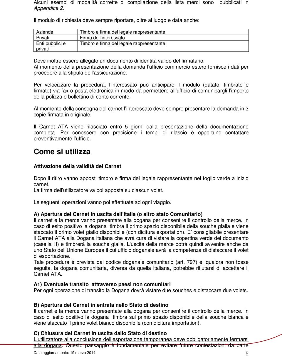 legale rappresentante Deve inoltre essere allegato un documento di identità valido del firmatario.