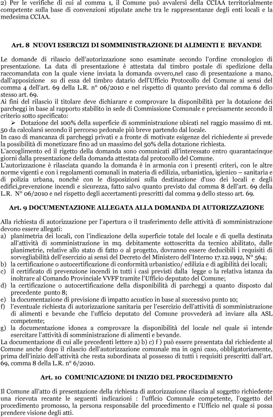 La data di presentazione è attestata dal timbro postale di spedizione della raccomandata con la quale viene inviata la domanda ovvero,nel caso di presentazione a mano, dall apposizione su di essa del