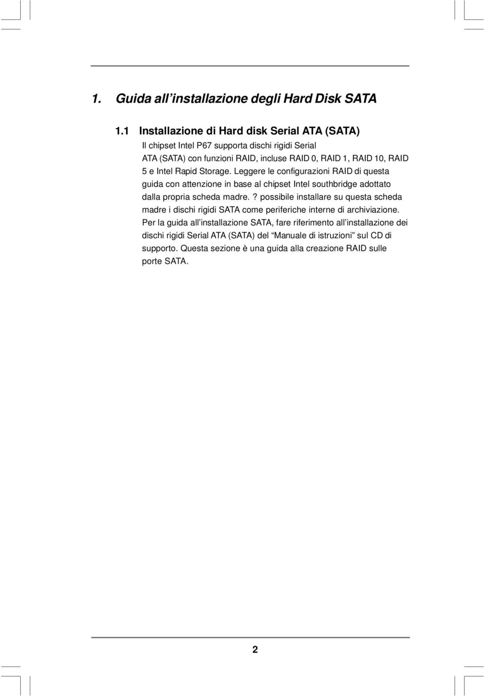Rapid Storage. Leggere le configurazioni RAID di questa guida con attenzione in base al chipset Intel southbridge adottato dalla propria scheda madre.