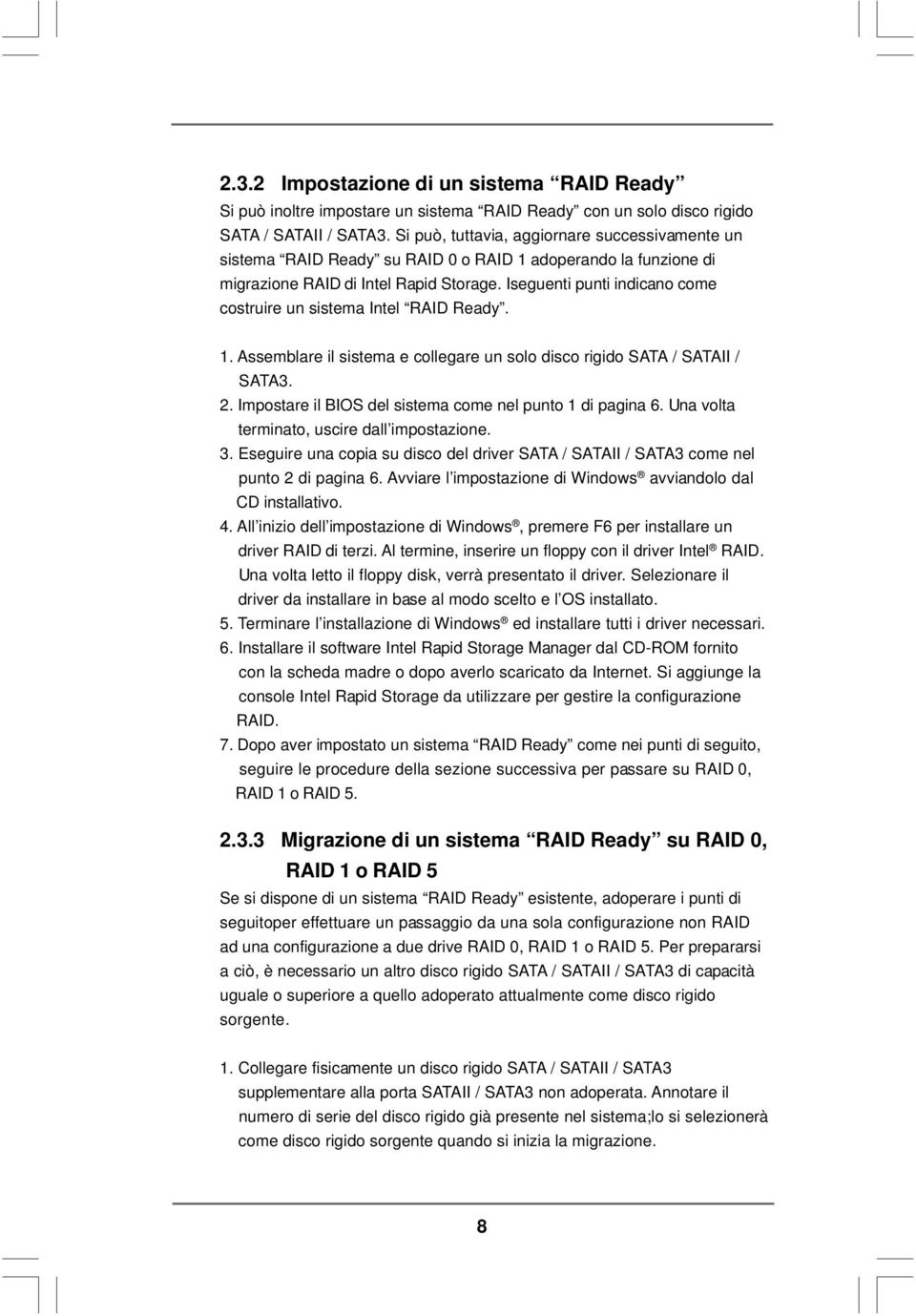 Iseguenti punti indicano come costruire un sistema Intel RAID Ready. 1. Assemblare il sistema e collegare un solo disco rigido SATA / SATAII / SATA3. 2.