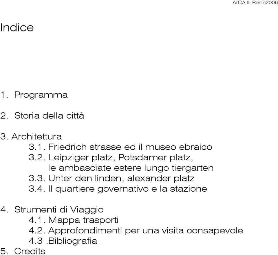 3. Unter den linden, alexander platz 3.4. Il quartiere governativo e la stazione 4.