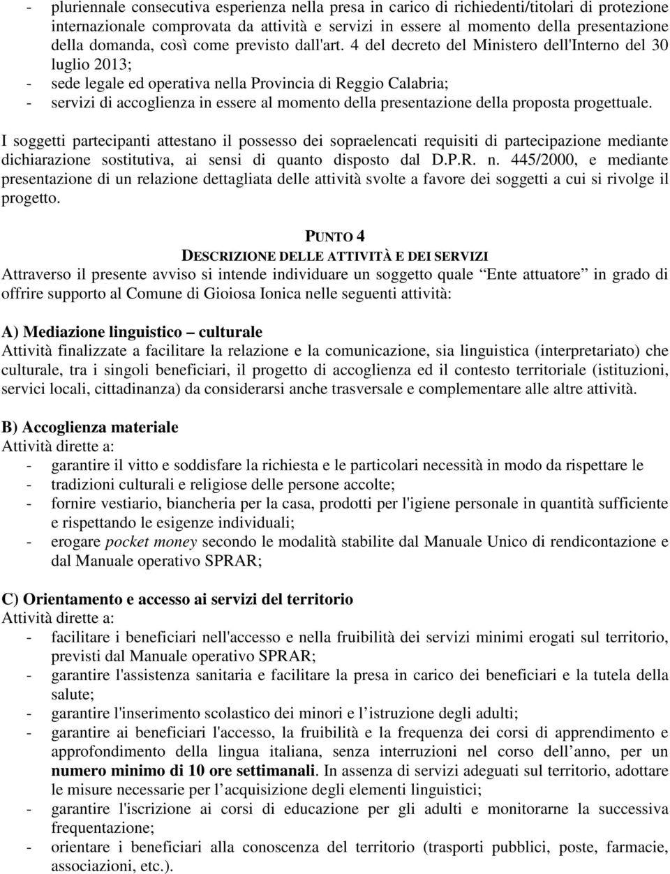 4 del decreto del Ministero dell'interno del 30 luglio 2013; - sede legale ed operativa nella Provincia di Reggio Calabria; - servizi di accoglienza in essere al momento della presentazione della