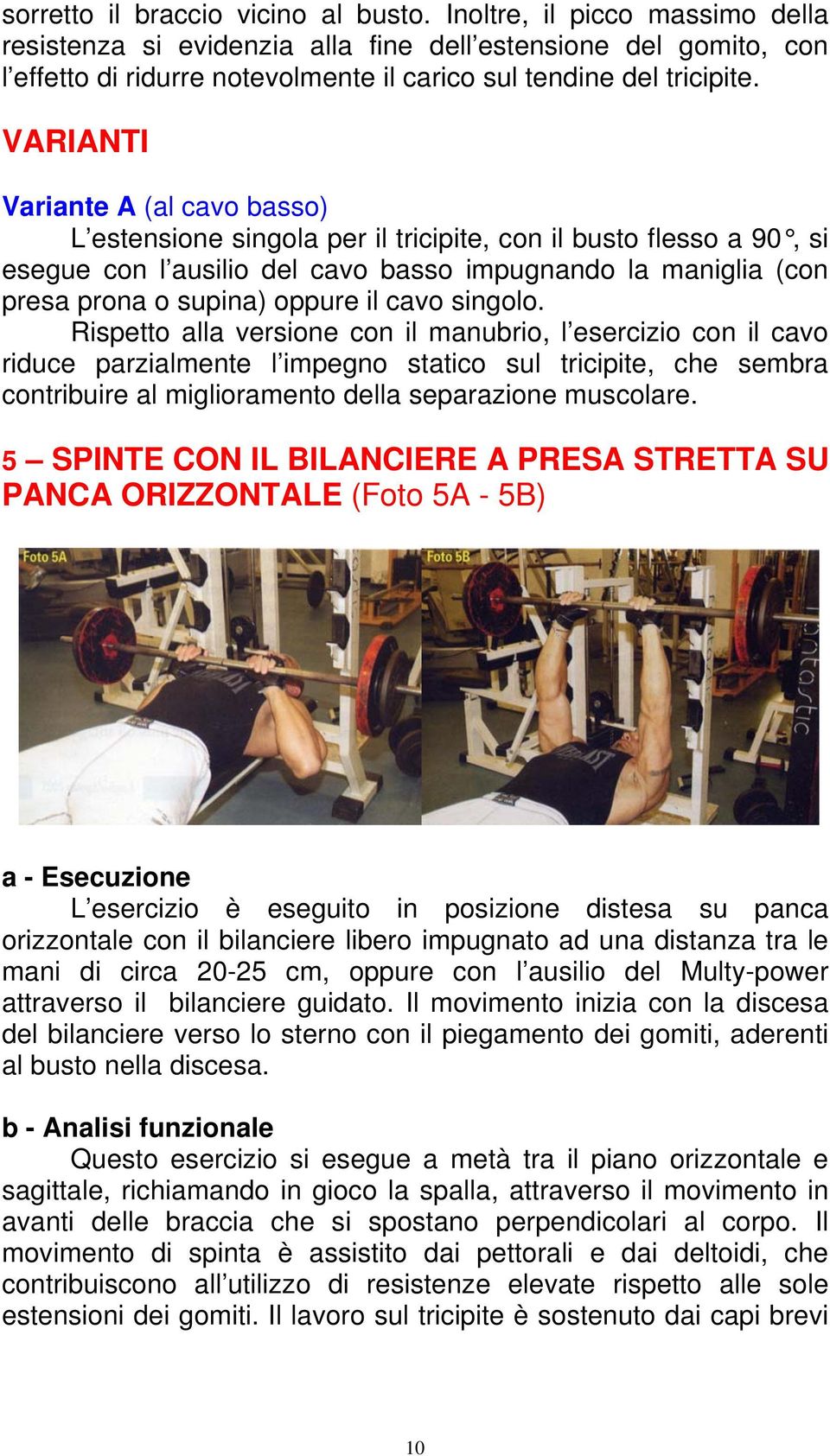 VARIANTI Variante A (al cavo basso) L estensione singola per il tricipite, con il busto flesso a 90, si esegue con l ausilio del cavo basso impugnando la maniglia (con presa prona o supina) oppure il