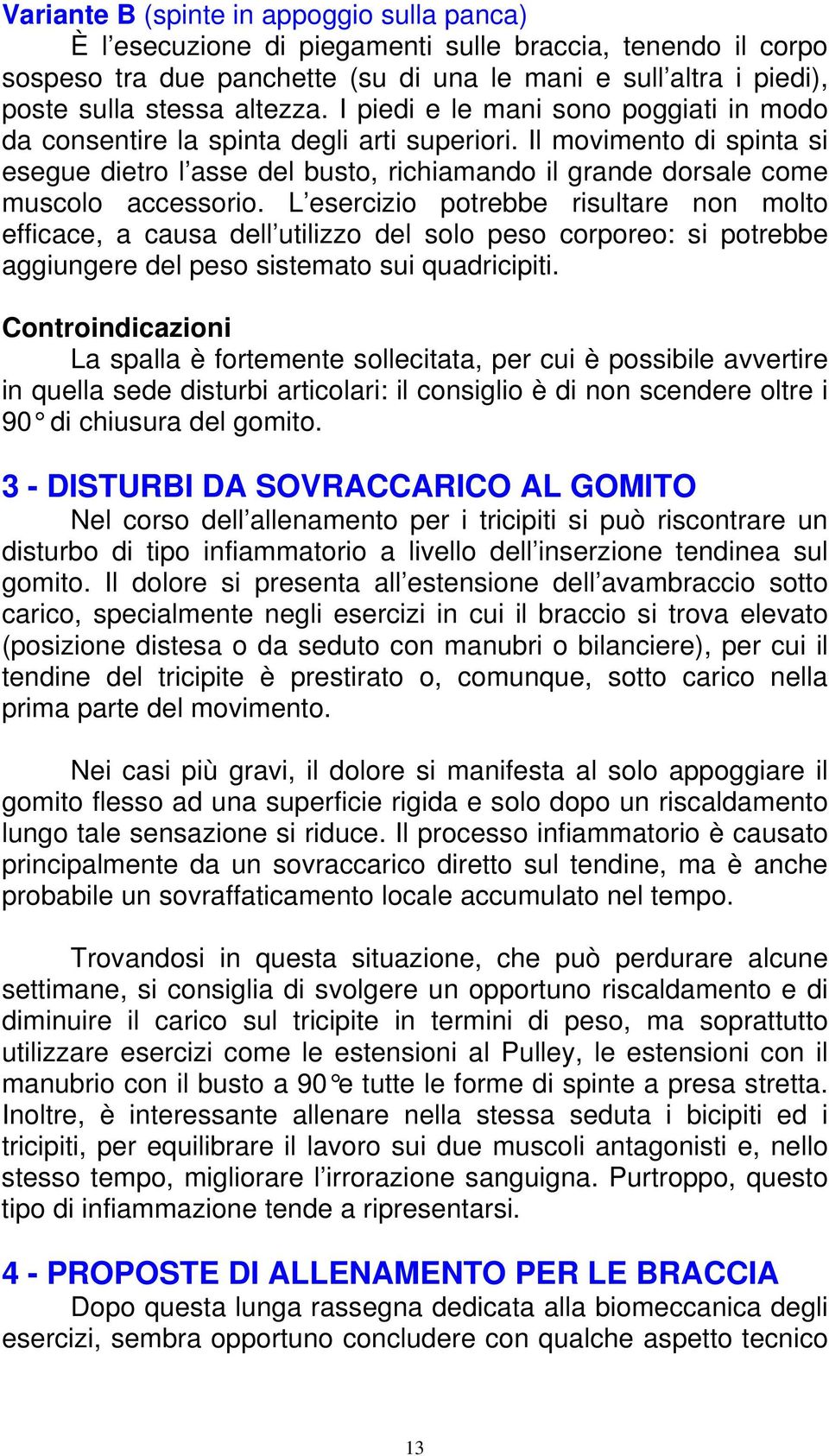 L esercizio potrebbe risultare non molto efficace, a causa dell utilizzo del solo peso corporeo: si potrebbe aggiungere del peso sistemato sui quadricipiti.