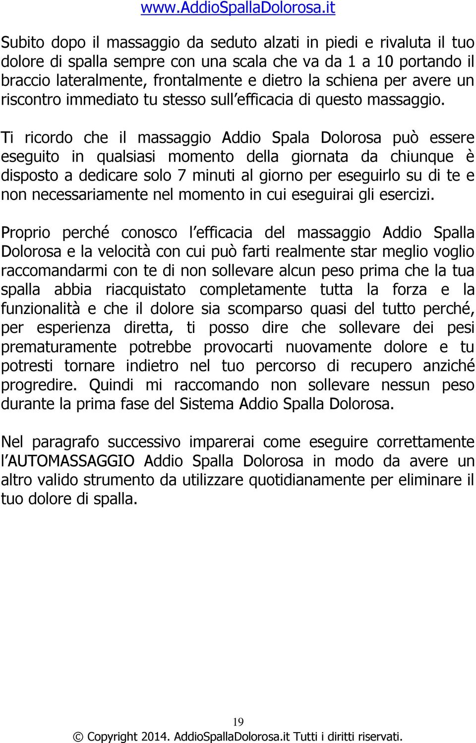 Ti ricordo che il massaggio Addio Spala Dolorosa può essere eseguito in qualsiasi momento della giornata da chiunque è disposto a dedicare solo 7 minuti al giorno per eseguirlo su di te e non