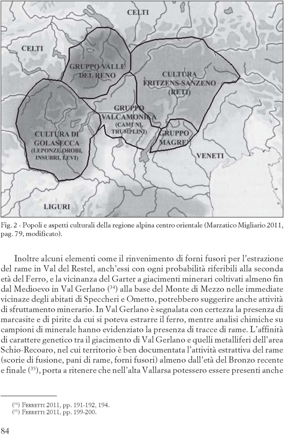 Garter a giacimenti minerari coltivati almeno fin dal Medioevo in Val Gerlano ( 34 ) alla base del Monte di Mezzo nelle immediate vicinaze degli abitati di Speccheri e Ometto, potrebbero suggerire