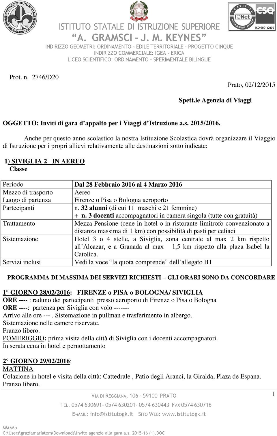 AEREO Classe Periodo Dal 28 Febbraio 2016 al 4 Marzo 2016 Mezzo di trasporto Luogo di partenza Aereo Firenze o Pisa o Bologna aeroporto Partecipanti n. 32 alunni (di cui 11 maschi e 21 femmine) + n.