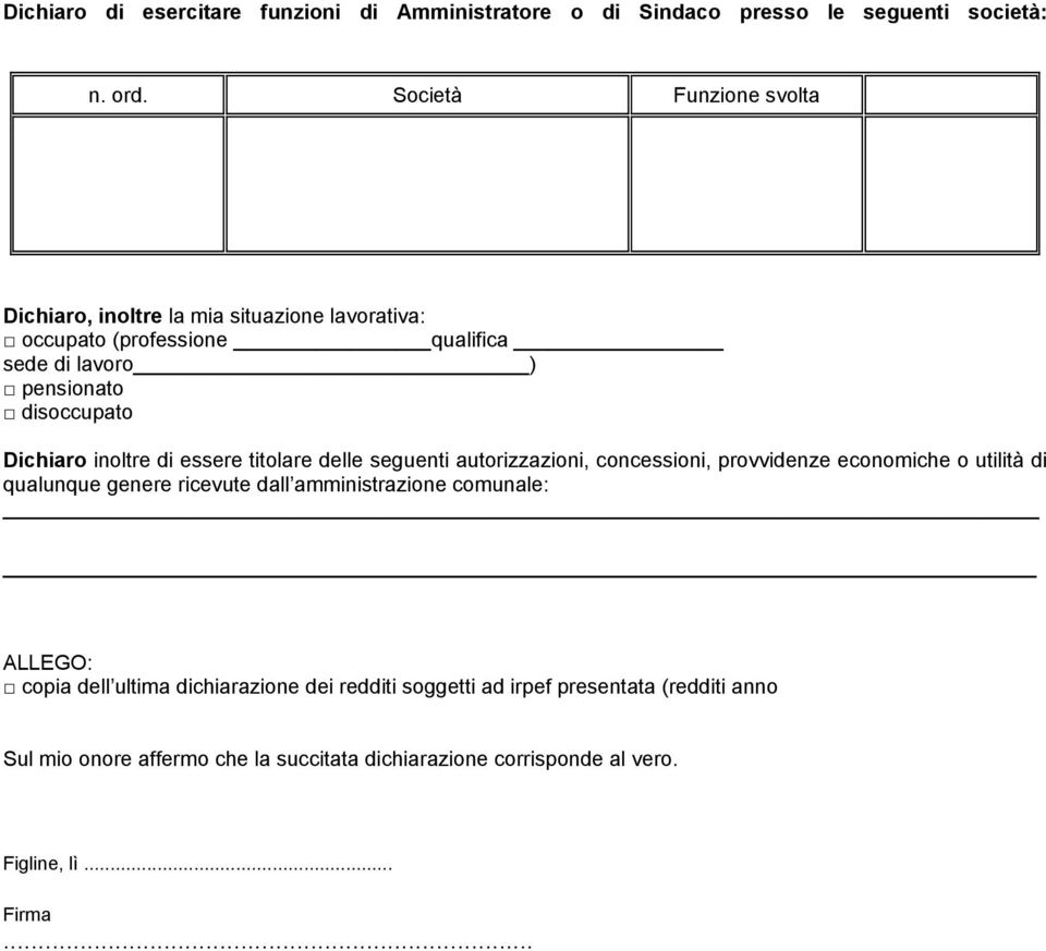 Dichiaro inoltre di essere titolare delle seguenti autorizzazioni, concessioni, provvidenze economiche o utilità di qualunque genere ricevute dall