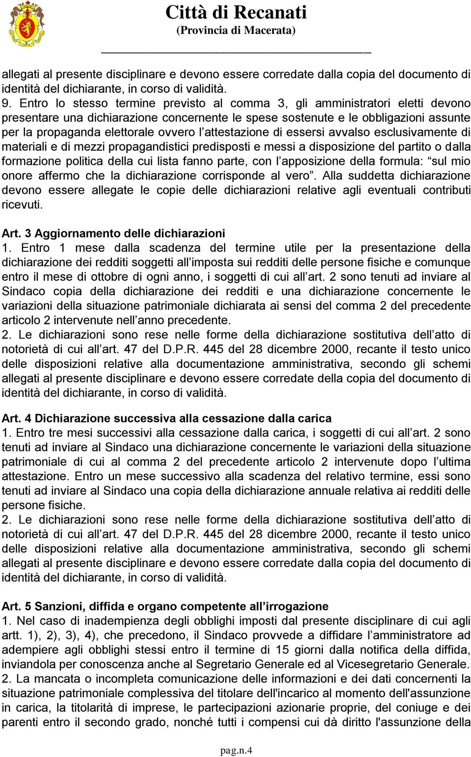 l attestazione di essersi avvalso esclusivamente di materiali e di mezzi propagandistici predisposti e messi a disposizione del partito o dalla formazione politica della cui lista fanno parte, con l