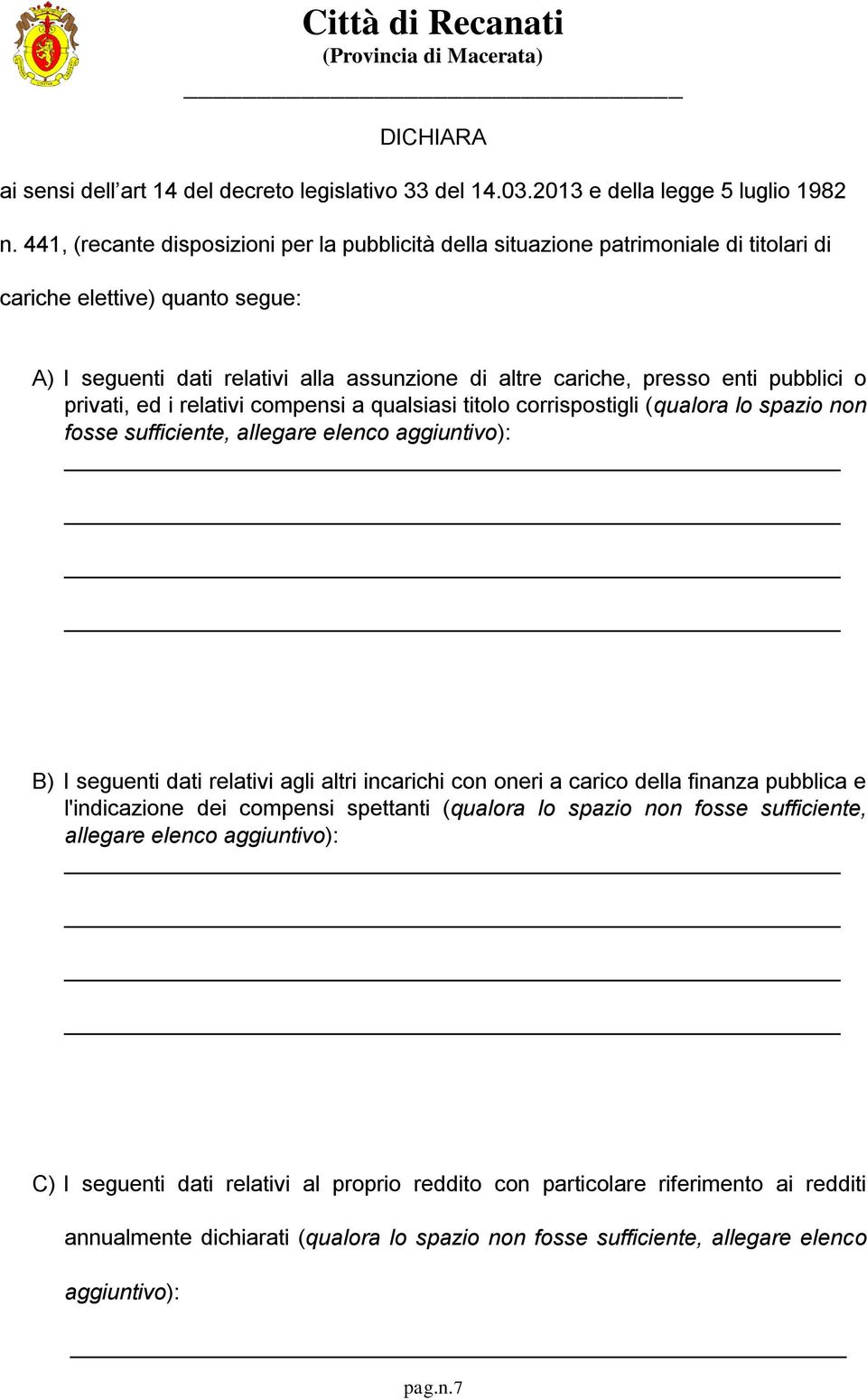 pubblici o privati, ed i relativi compensi a qualsiasi titolo corrispostigli (qualora lo spazio non fosse sufficiente, allegare elenco aggiuntivo): B) I seguenti dati relativi agli altri incarichi