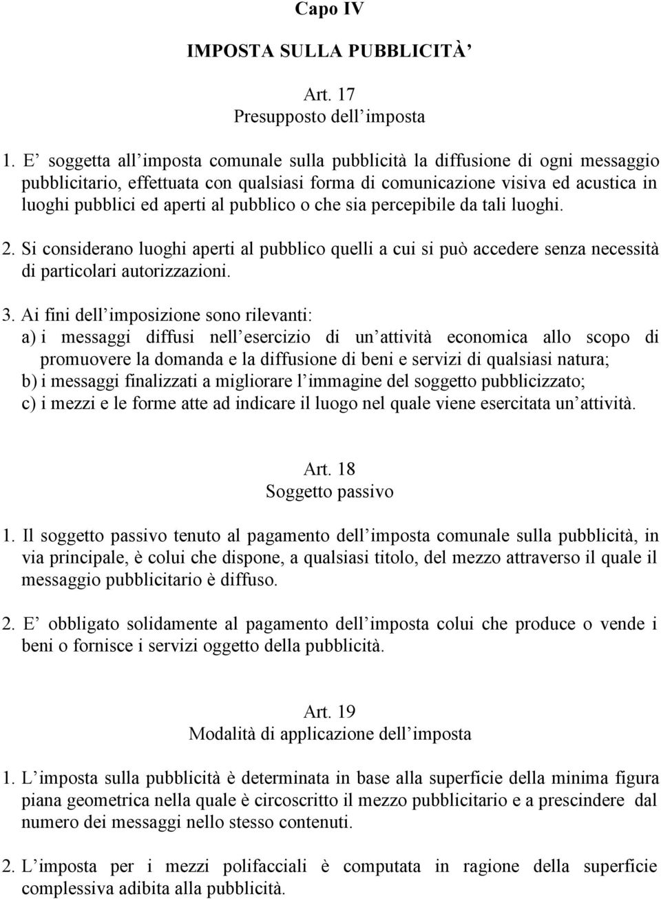 pubblico o che sia percepibile da tali luoghi. 2. Si considerano luoghi aperti al pubblico quelli a cui si può accedere senza necessità di particolari autorizzazioni. 3.