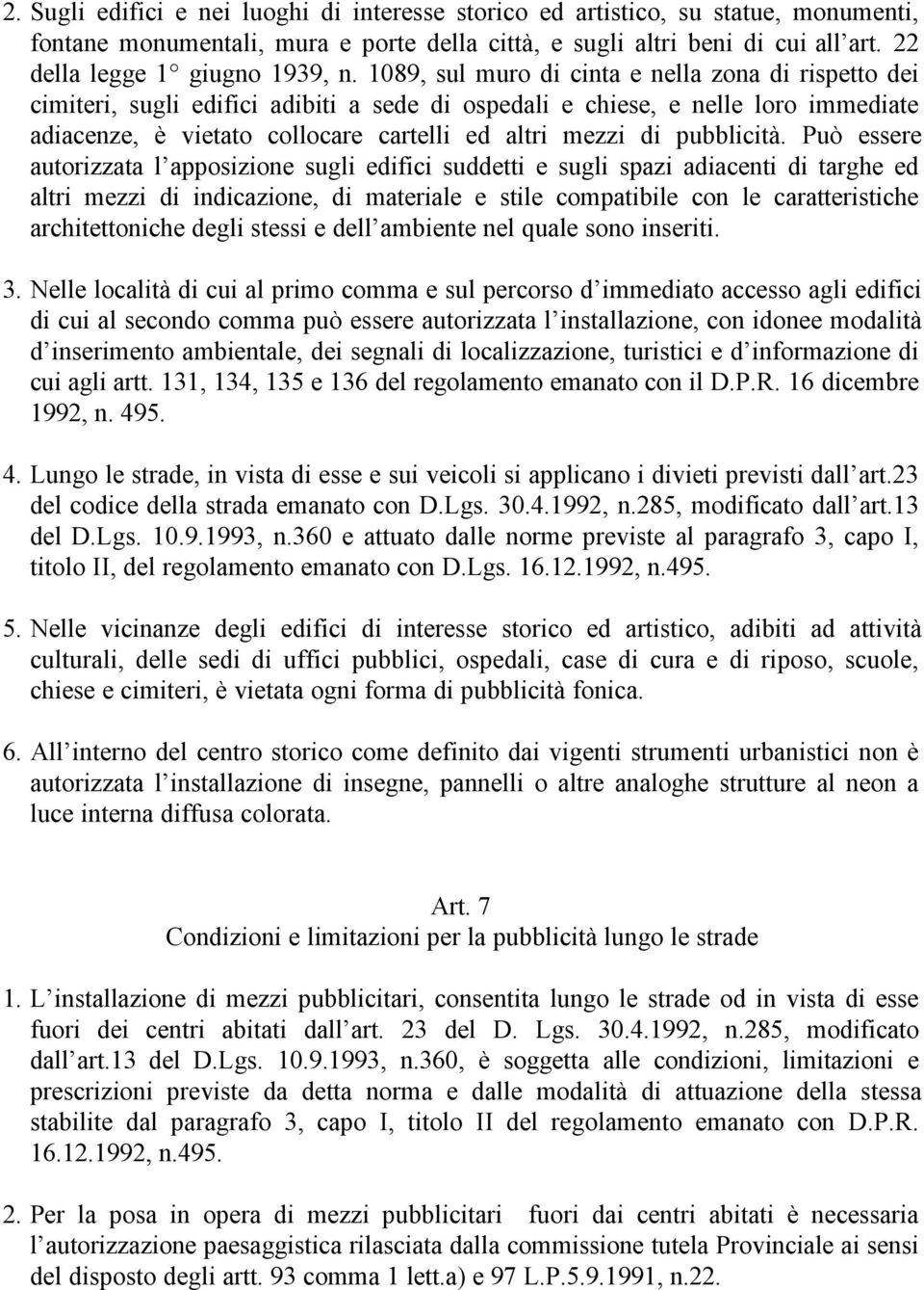 1089, sul muro di cinta e nella zona di rispetto dei cimiteri, sugli edifici adibiti a sede di ospedali e chiese, e nelle loro immediate adiacenze, è vietato collocare cartelli ed altri mezzi di