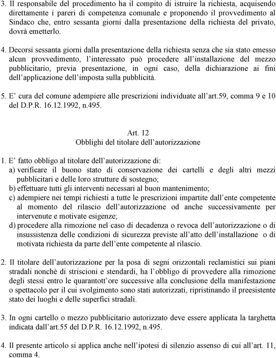 Decorsi sessanta giorni dalla presentazione della richiesta senza che sia stato emesso alcun provvedimento, l interessato può procedere all installazione del mezzo pubblicitario, previa