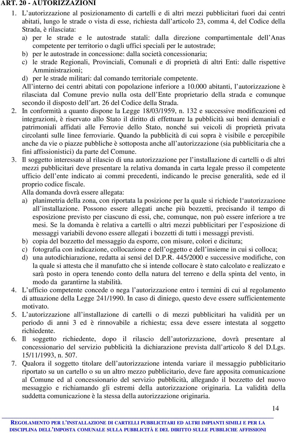 rilasciata: a) per le strade e le autostrade statali: dalla direzione compartimentale dell Anas competente per territorio o dagli uffici speciali per le autostrade; b) per le autostrade in