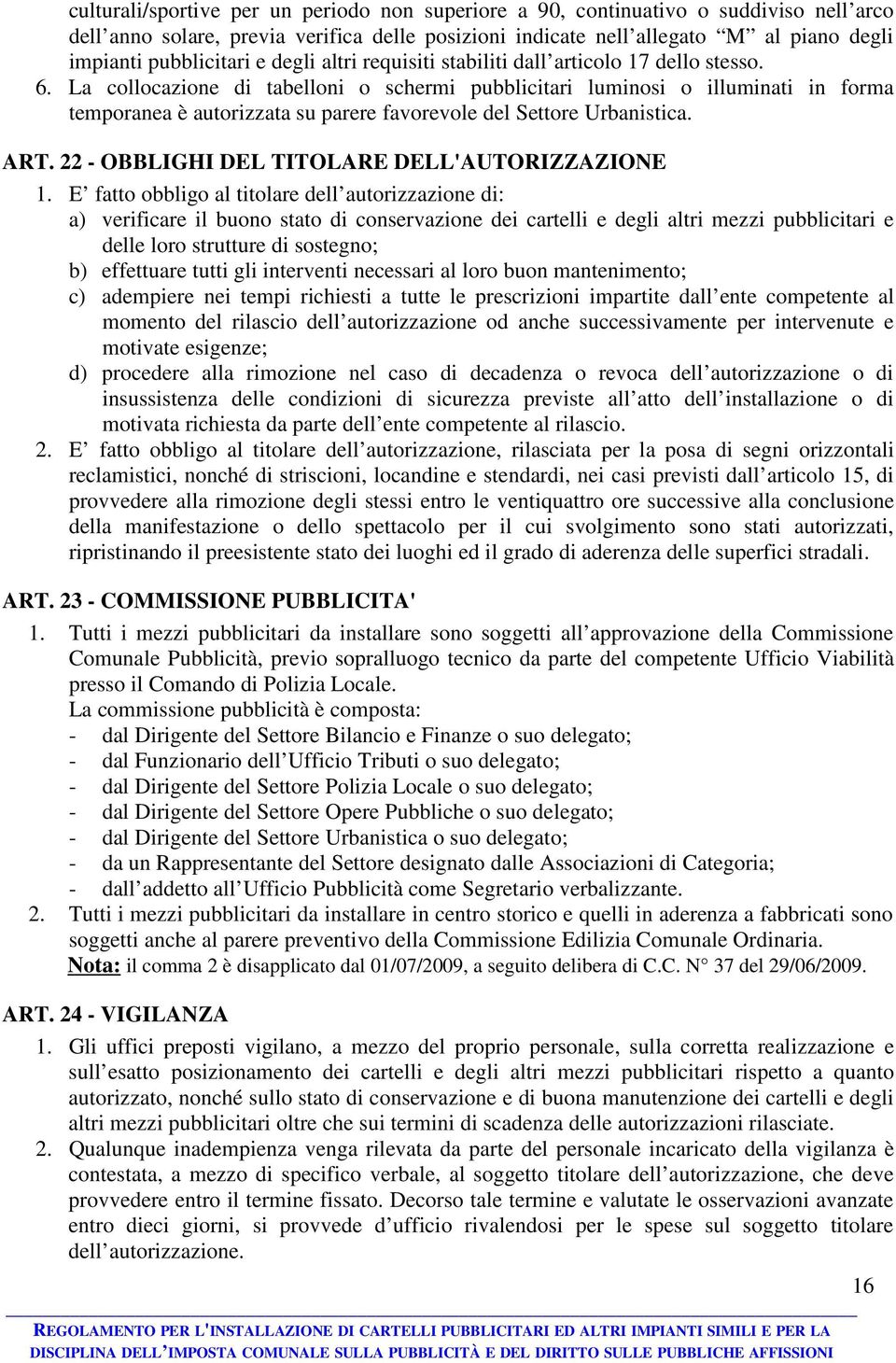 La collocazione di tabelloni o schermi pubblicitari luminosi o illuminati in forma temporanea è autorizzata su parere favorevole del Settore Urbanistica. ART.