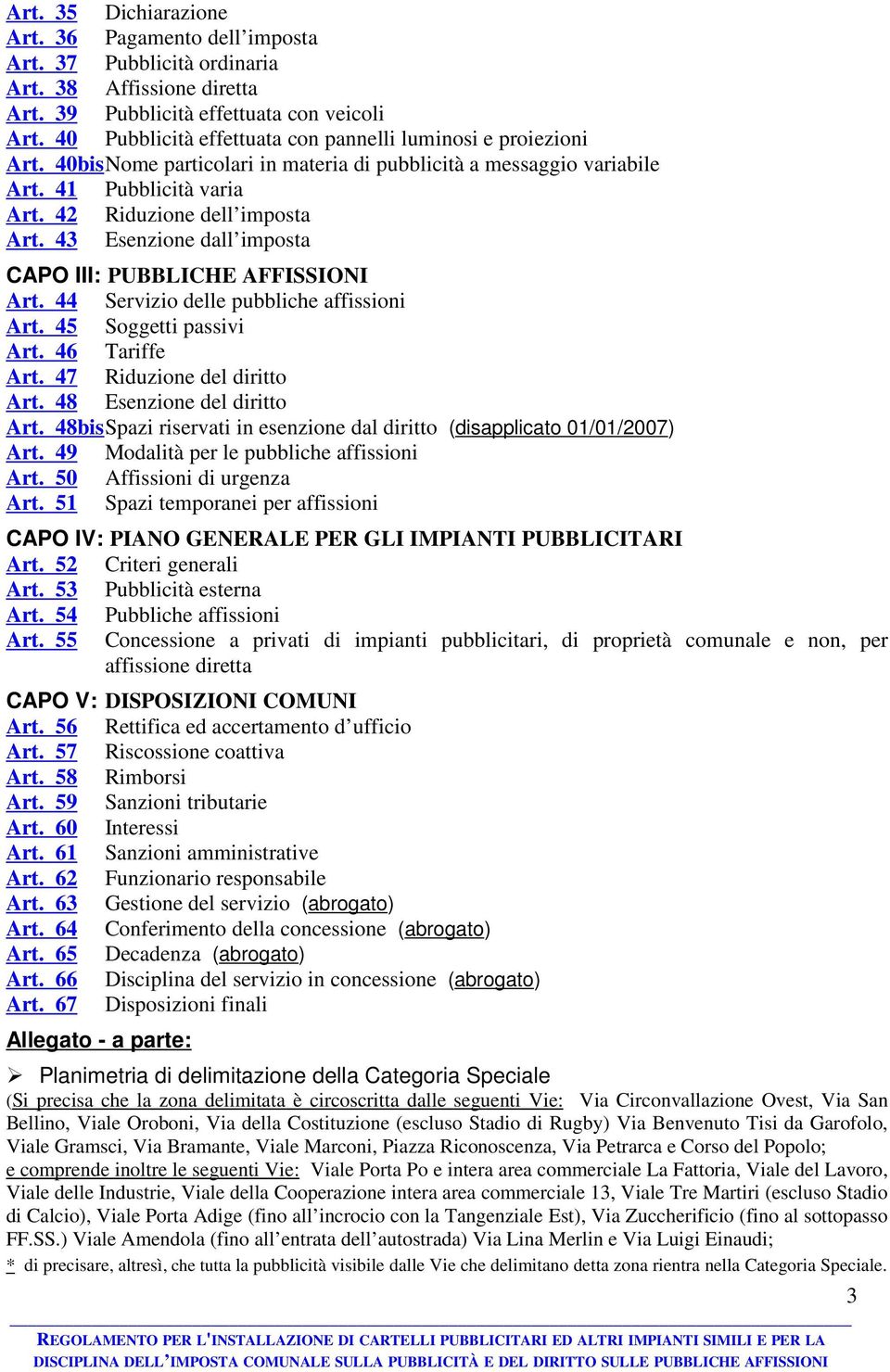 43 Esenzione dall imposta CAPO III: PUBBLICHE AFFISSIONI Art. 44 Servizio delle pubbliche affissioni Art. 45 Soggetti passivi Art. 46 Tariffe Art. 47 Riduzione del diritto Art.