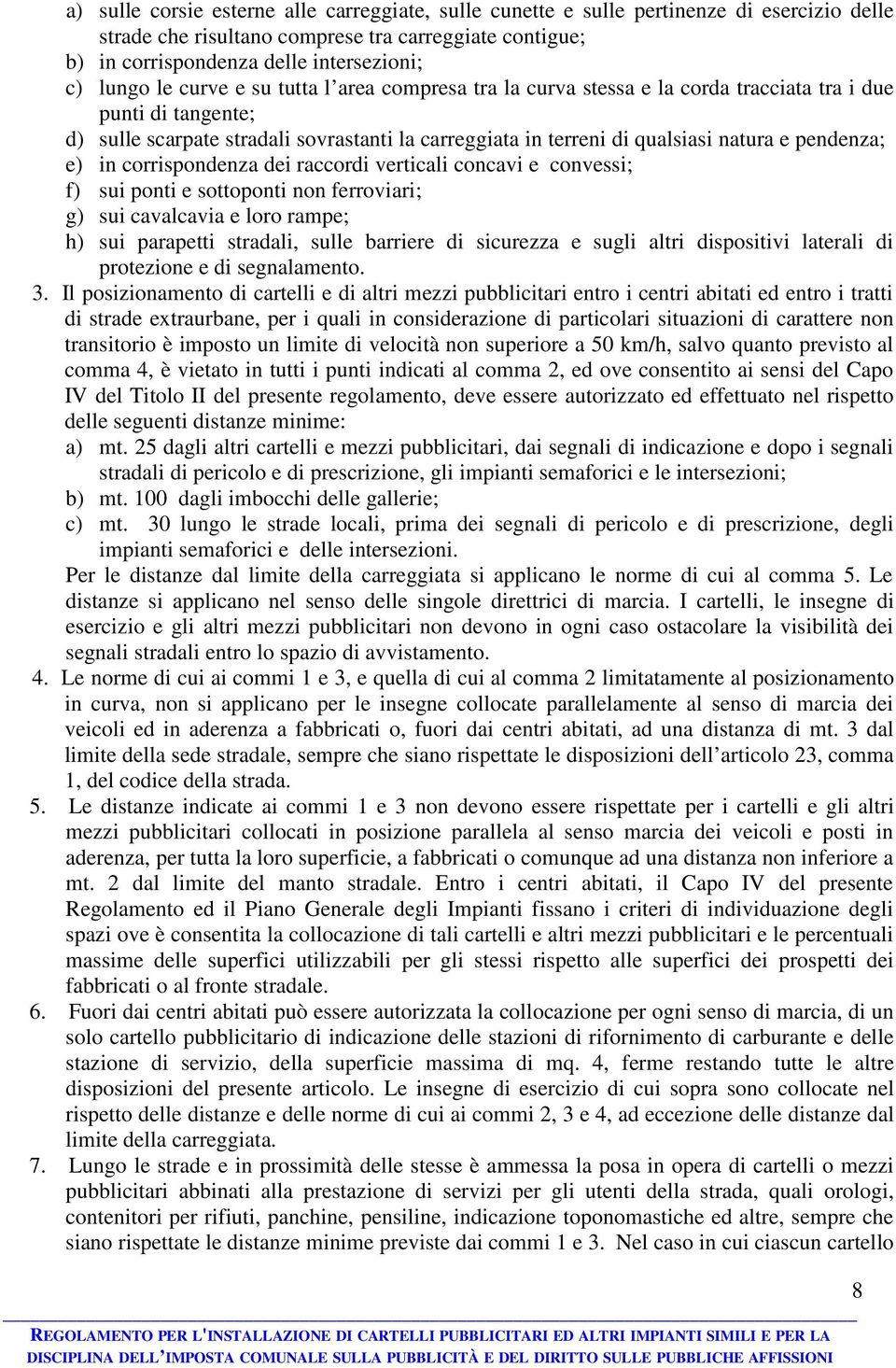 pendenza; e) in corrispondenza dei raccordi verticali concavi e convessi; f) sui ponti e sottoponti non ferroviari; g) sui cavalcavia e loro rampe; h) sui parapetti stradali, sulle barriere di