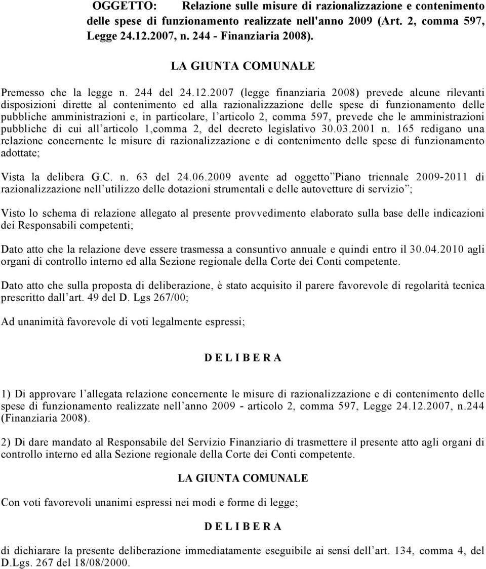 2007 (legge finanziaria 2008) prevede alcune rilevanti disposizioni dirette al contenimento ed alla razionalizzazione delle spese di funzionamento delle pubbliche amministrazioni e, in particolare, l