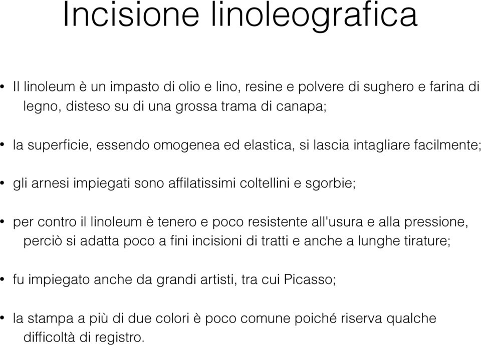 per contro il linoleum è tenero e poco resistente all'usura e alla pressione, perciò si adatta poco a fini incisioni di tratti e anche a lunghe