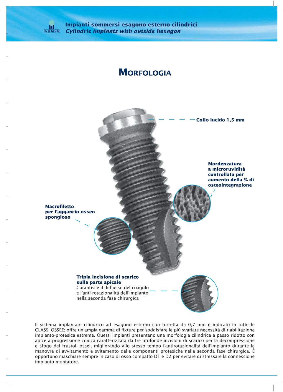 sistema implantare cilindrico ad esagono esterno con torretta da 0,7 mm è indicato in tutte le CLASSI OSSEE; offre un ampia gamma di fixture per soddisfare le più svariate necessità di riabilitazione