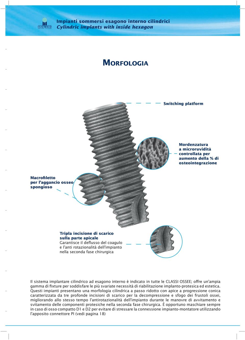 sistema implantare cilindrico ad esagono interno è indicato in tutte le CLASSI OSSEE; oﬀre un ampia gamma di ﬁxture per soddisfare le più svariate necessità di riabilitazione implanto-protesica ed