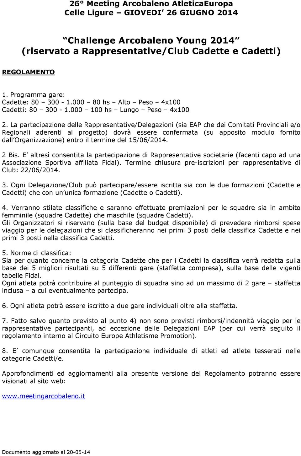 La partecipazione delle Rappresentative/Delegazioni (sia EAP che dei Comitati Provinciali e/o Regionali aderenti al progetto) dovrà essere confermata (su apposito modulo fornito dall Organizzazione)