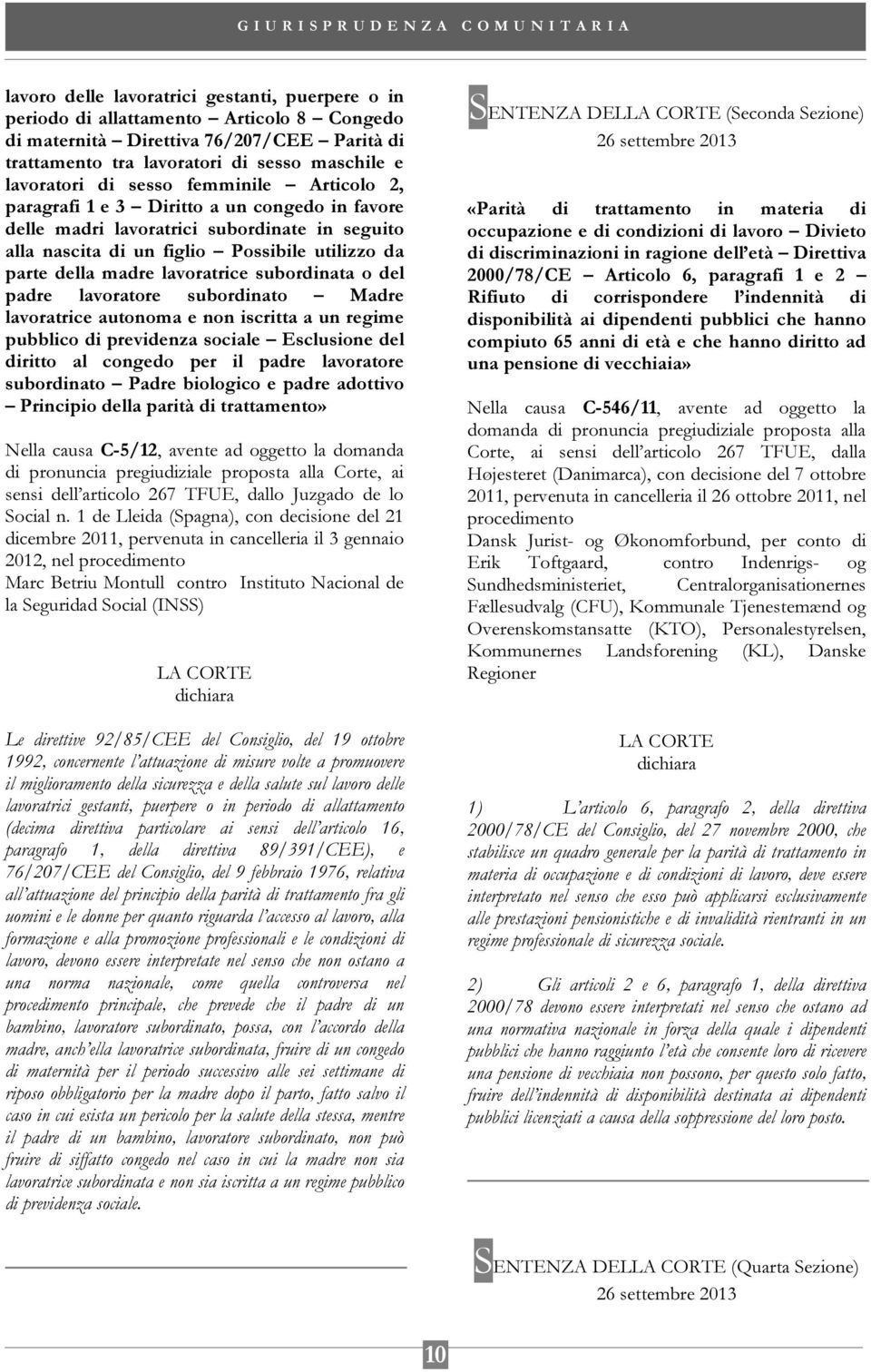 subordinata o del padre lavoratore subordinato Madre lavoratrice autonoma e non iscritta a un regime pubblico di previdenza sociale Esclusione del diritto al congedo per il padre lavoratore