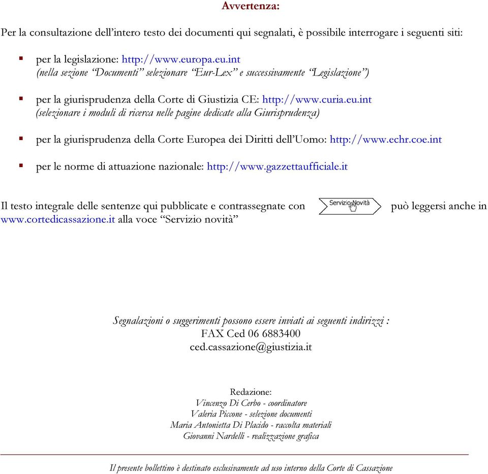 echr.coe.int per le norme di attuazione nazionale: http://www.gazzettaufficiale.it Il testo integrale delle sentenze qui pubblicate e contrassegnate con www.cortedicassazione.