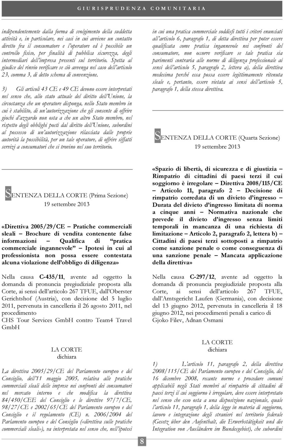 Spetta al giudice del rinvio verificare se ciò avvenga nel caso dell articolo 23, comma 3, di detto schema di convenzione.