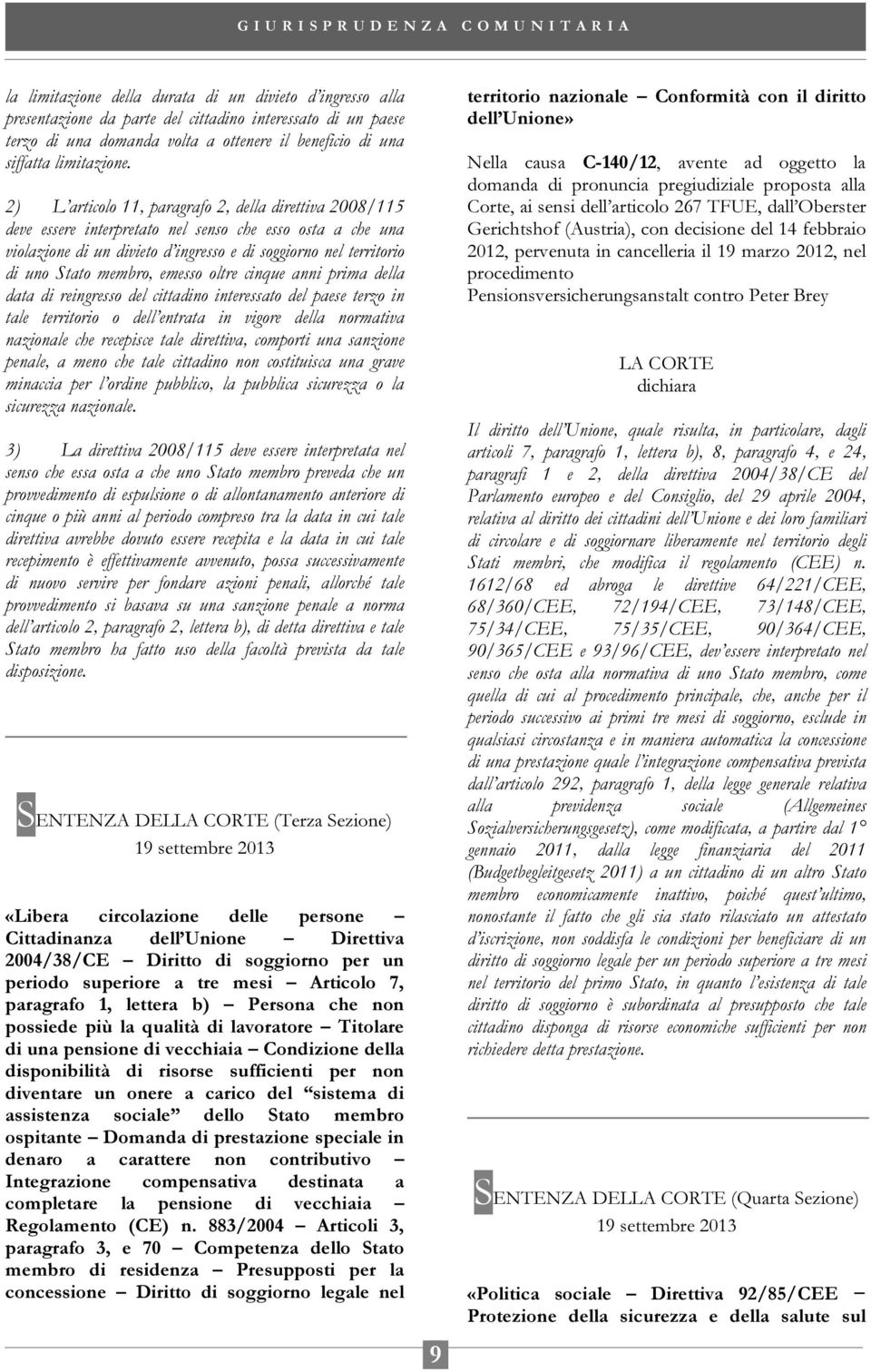 membro, emesso oltre cinque anni prima della data di reingresso del cittadino interessato del paese terzo in tale territorio o dell entrata in vigore della normativa nazionale che recepisce tale