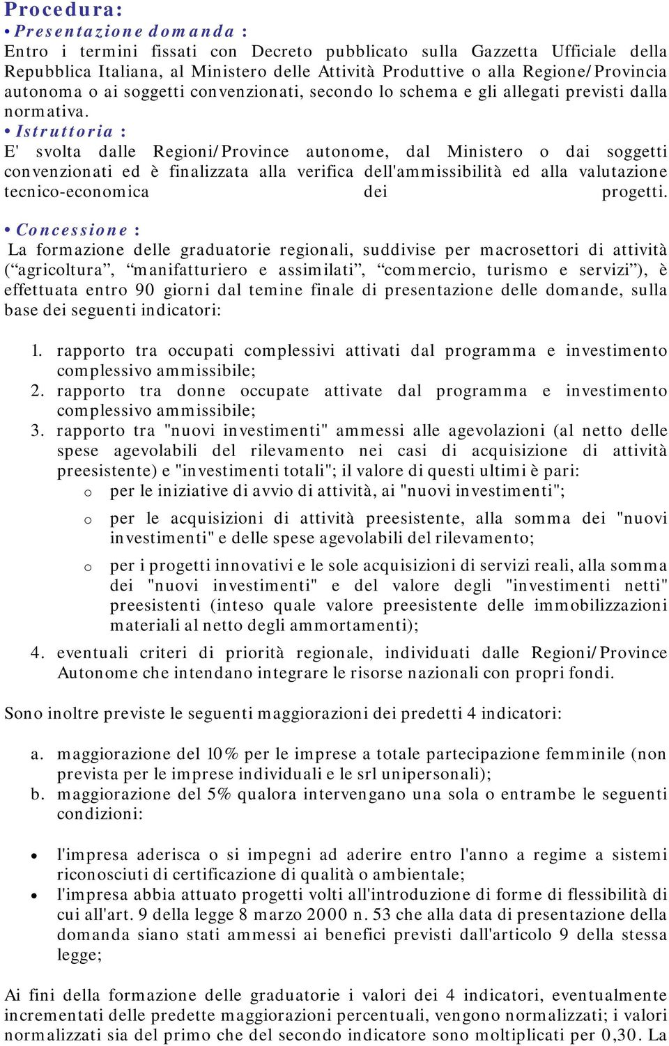 Istruttoria : E' svolta dalle Regioni/Province autonome, dal Ministero o dai soggetti convenzionati ed è finalizzata alla verifica dell'ammissibilità ed alla valutazione tecnico-economica dei