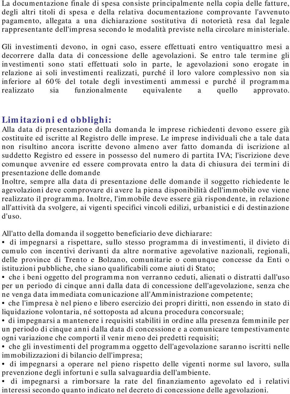 Gli investimenti devono, in ogni caso, essere effettuati entro ventiquattro mesi a decorrere dalla data di concessione delle agevolazioni.