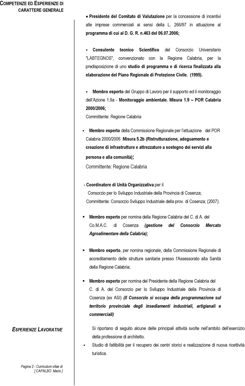 2006; Consulente tecnico Scientifico del Consorzio Universitario "LABTEGNOS", convenzionato con la Regione Calabria, per la predisposizione di uno studio di programma e di ricerca finalizzata alla