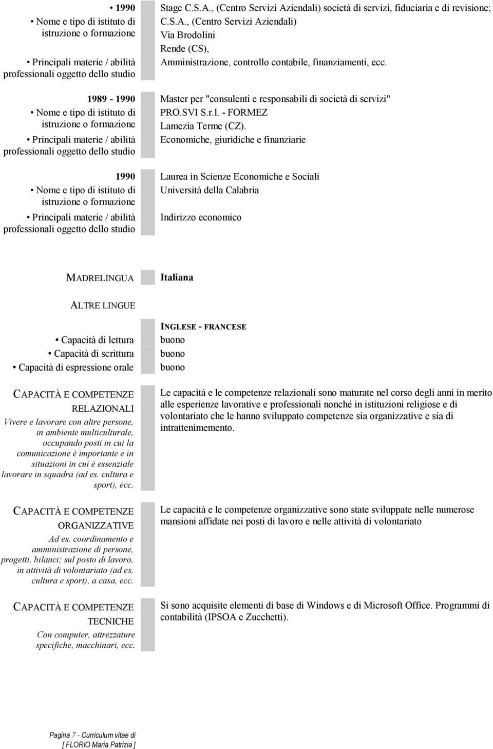 1989-1990 Master per "consulenti e responsabili di società di servizi" Nome e tipo di istituto di PRO.SVI S.r.l. - FORMEZ istruzione o formazione Lamezia Terme (CZ).