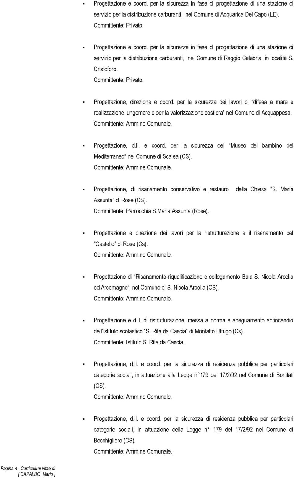 Committente: Privato. Progettazione, direzione e coord. per la sicurezza dei lavori di difesa a mare e realizzazione lungomare e per la valorizzazione costiera nel Comune di Acquappesa.