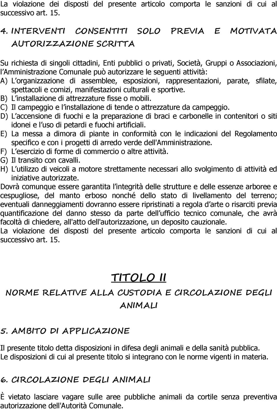 autorizzare le seguenti attività: A) L organizzazione di assemblee, esposizioni, rappresentazioni, parate, sfilate, spettacoli e comizi, manifestazioni culturali e sportive.