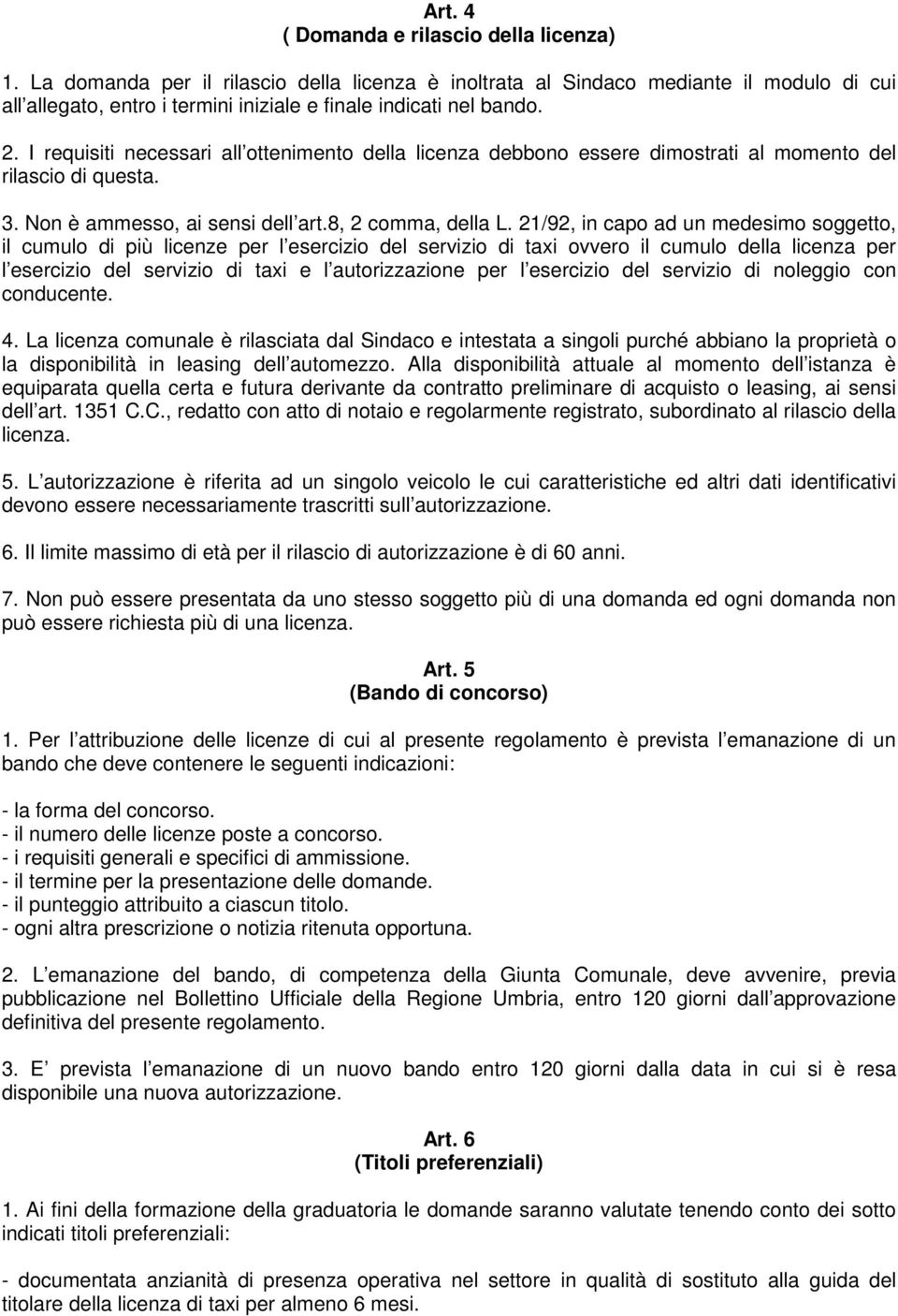 I requisiti necessari all ottenimento della licenza debbono essere dimostrati al momento del rilascio di questa. 3. Non è ammesso, ai sensi dell art.8, 2 comma, della L.