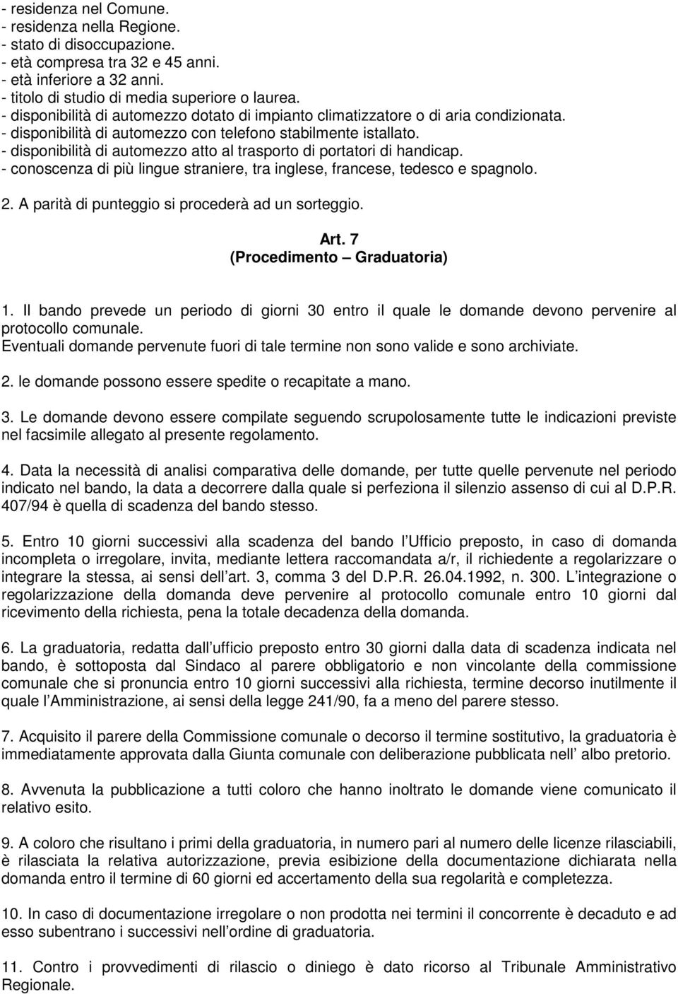 - disponibilità di automezzo atto al trasporto di portatori di handicap. - conoscenza di più lingue straniere, tra inglese, francese, tedesco e spagnolo. 2.